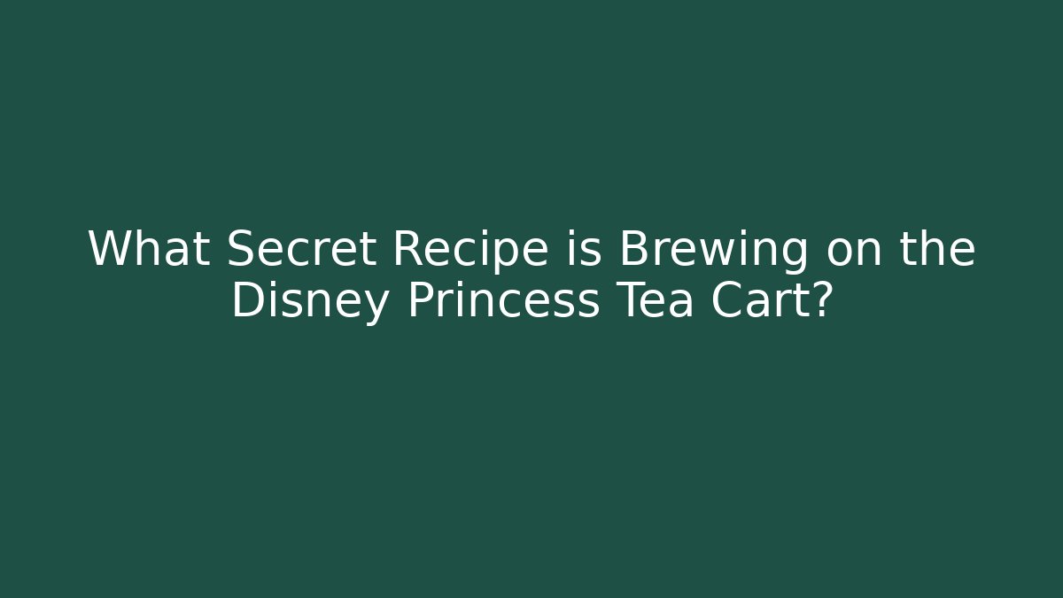 What Secret Recipe is Brewing on the Disney Princess Tea Cart?