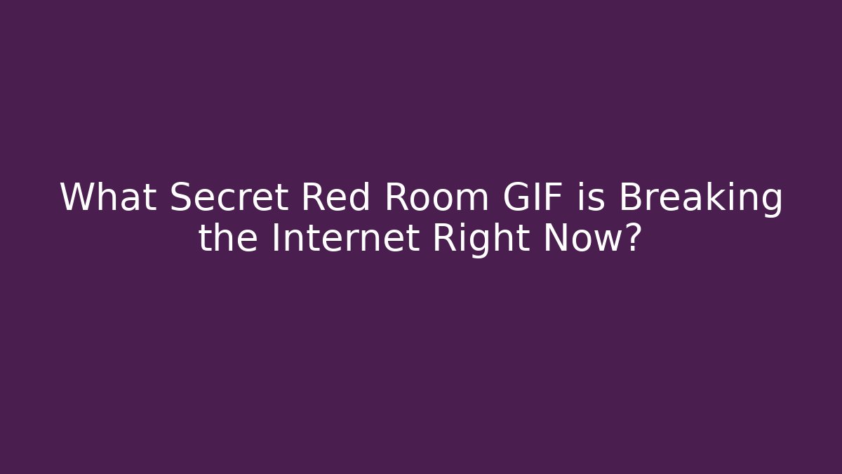 What Secret Red Room GIF is Breaking the Internet Right Now?