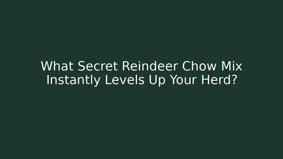 What Secret Reindeer Chow Mix Instantly Levels Up Your Herd?