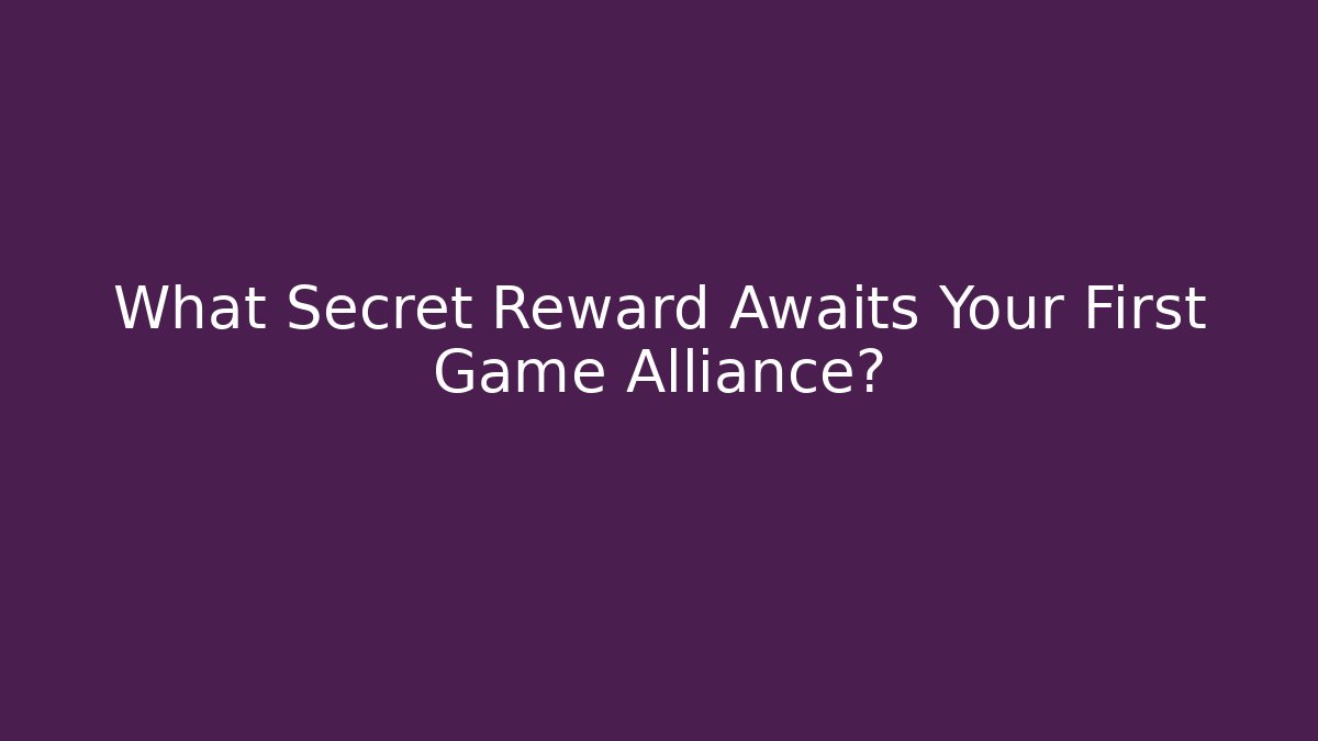 What Secret Reward Awaits Your First Game Alliance?