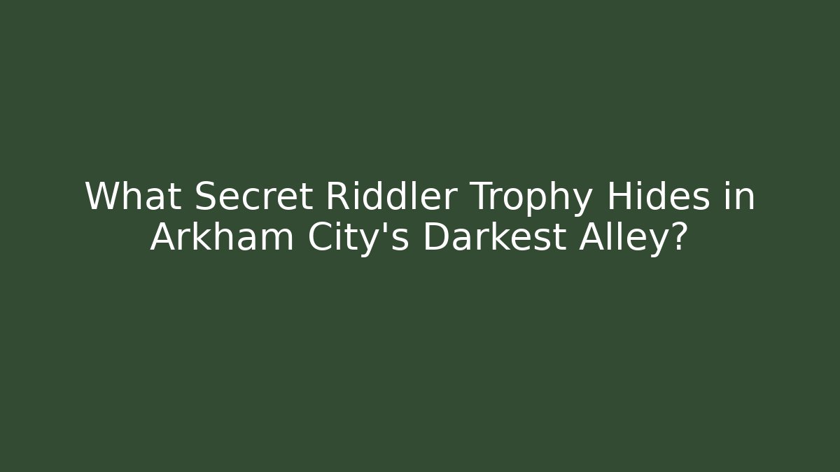 What Secret Riddler Trophy Hides in Arkham City's Darkest Alley?