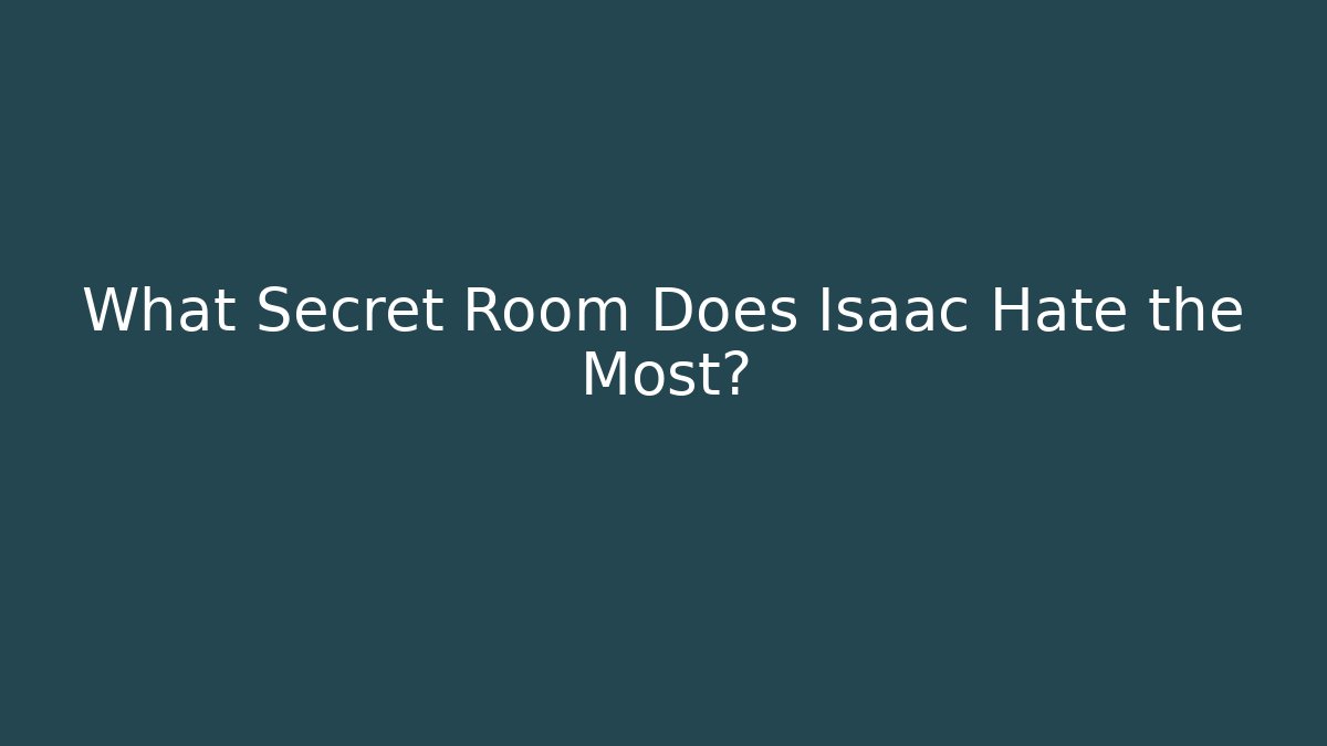 What Secret Room Does Isaac Hate the Most?