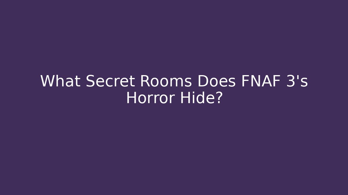 What Secret Rooms Does FNAF 3's Horror Hide?