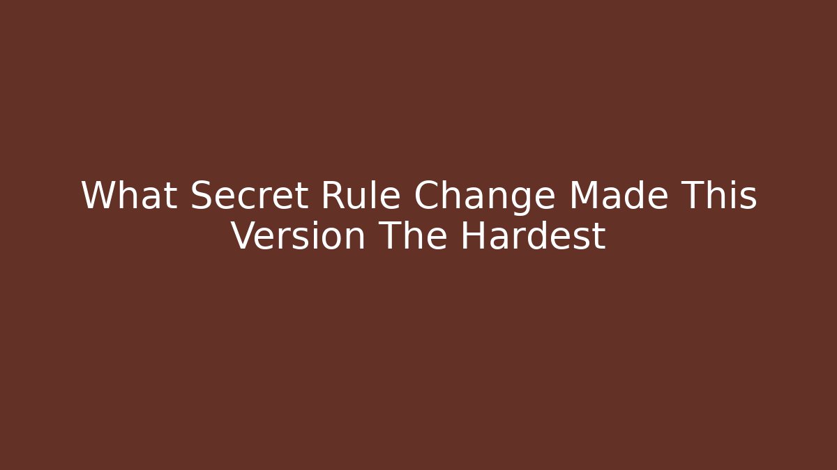What Secret Rule Change Made This Version The Hardest