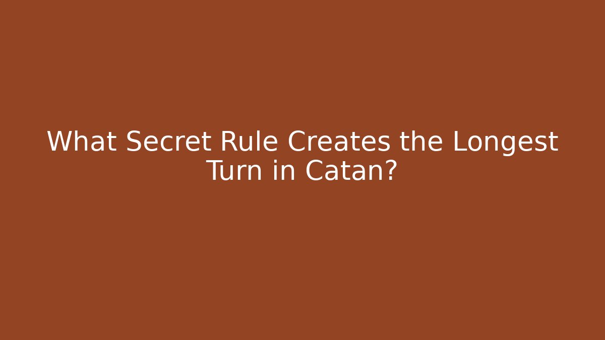 What Secret Rule Creates the Longest Turn in Catan?