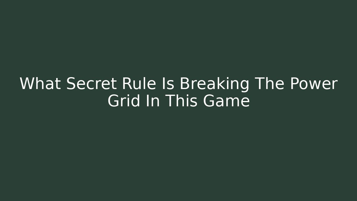 What Secret Rule Is Breaking The Power Grid In This Game