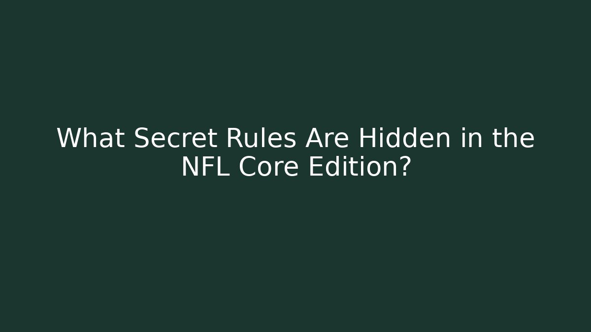 What Secret Rules Are Hidden in the NFL Core Edition?