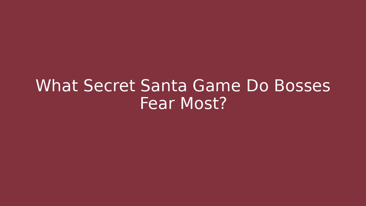 What Secret Santa Game Do Bosses Fear Most?