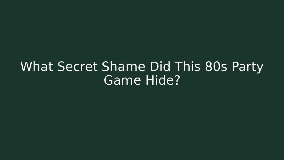 What Secret Shame Did This 80s Party Game Hide?