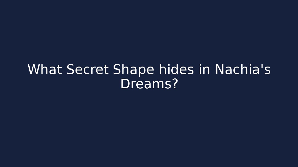 What Secret Shape hides in Nachia's Dreams?