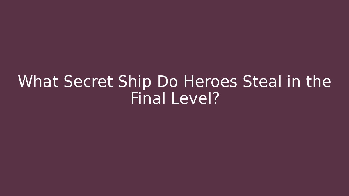 What Secret Ship Do Heroes Steal in the Final Level?