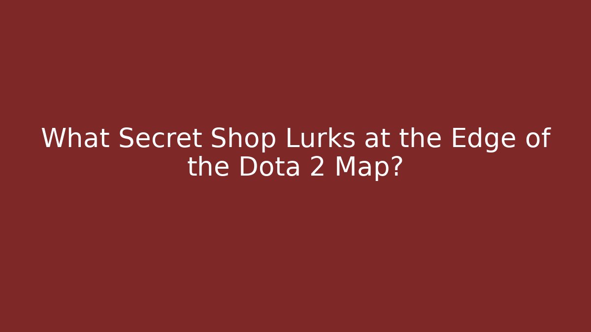 What Secret Shop Lurks at the Edge of the Dota 2 Map?