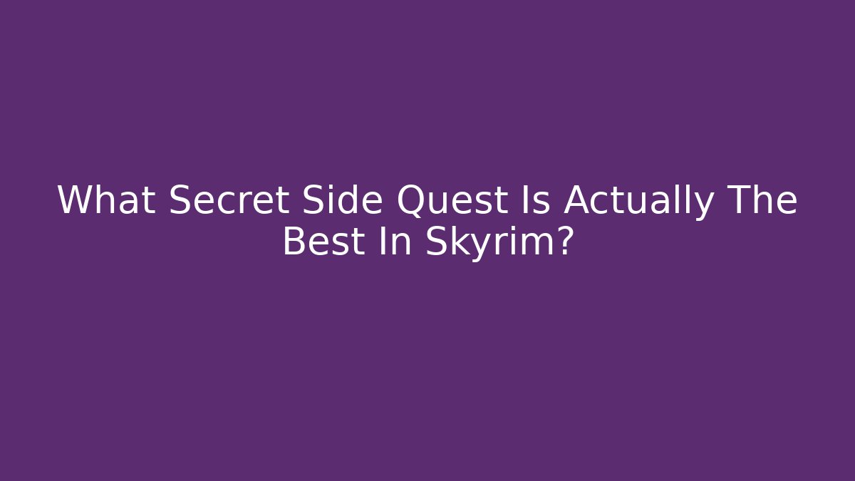 What Secret Side Quest Is Actually The Best In Skyrim?
