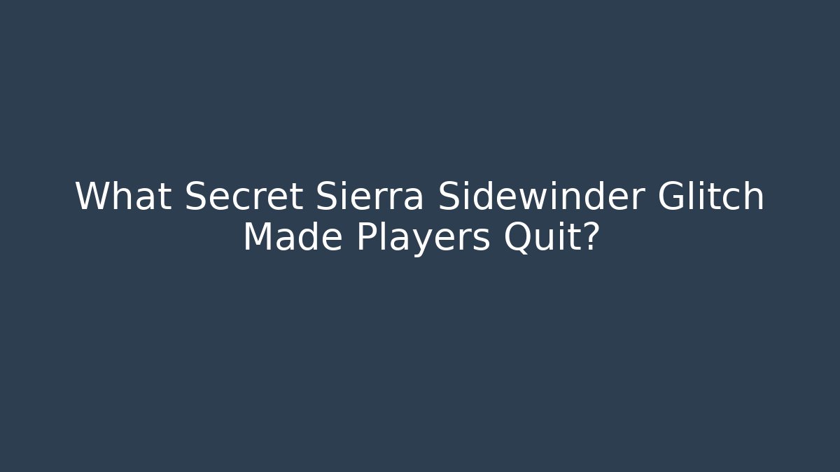 What Secret Sierra Sidewinder Glitch Made Players Quit?
