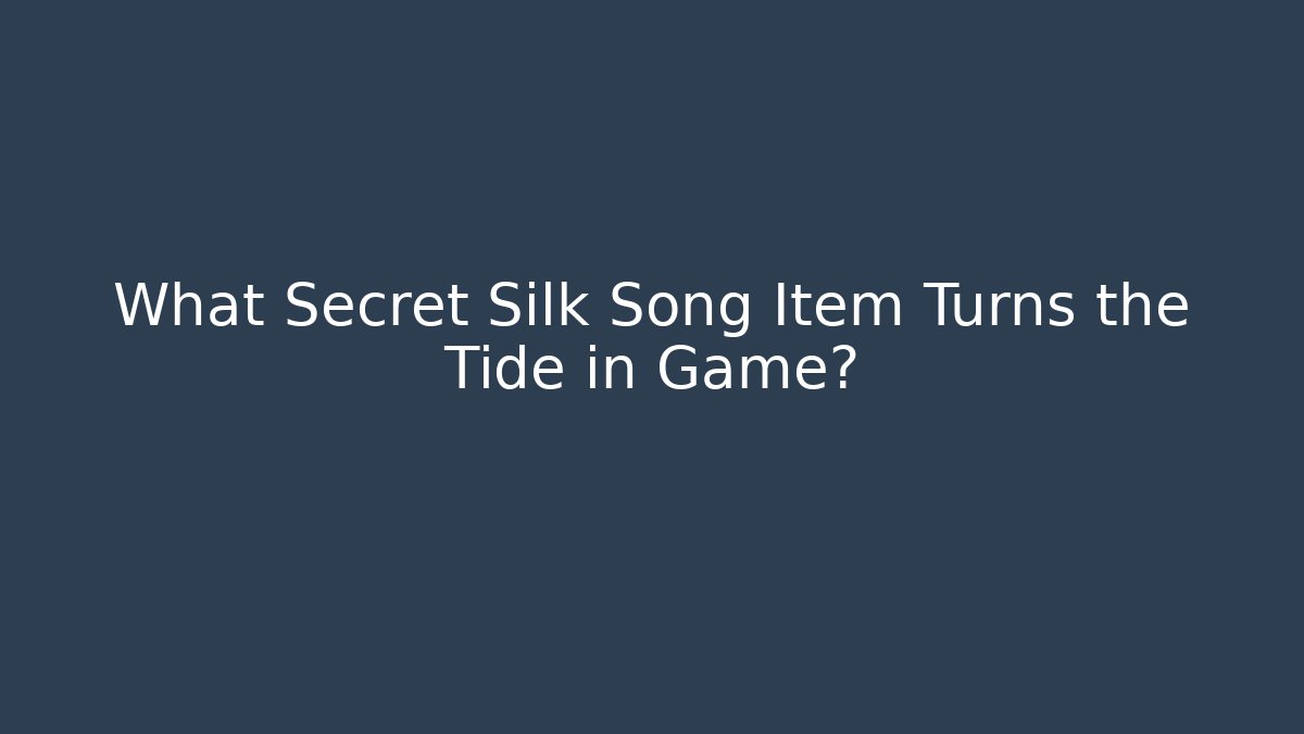 What Secret Silk Song Item Turns the Tide in Game?