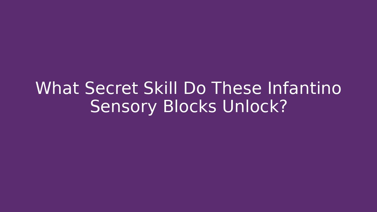 What Secret Skill Do These Infantino Sensory Blocks Unlock?