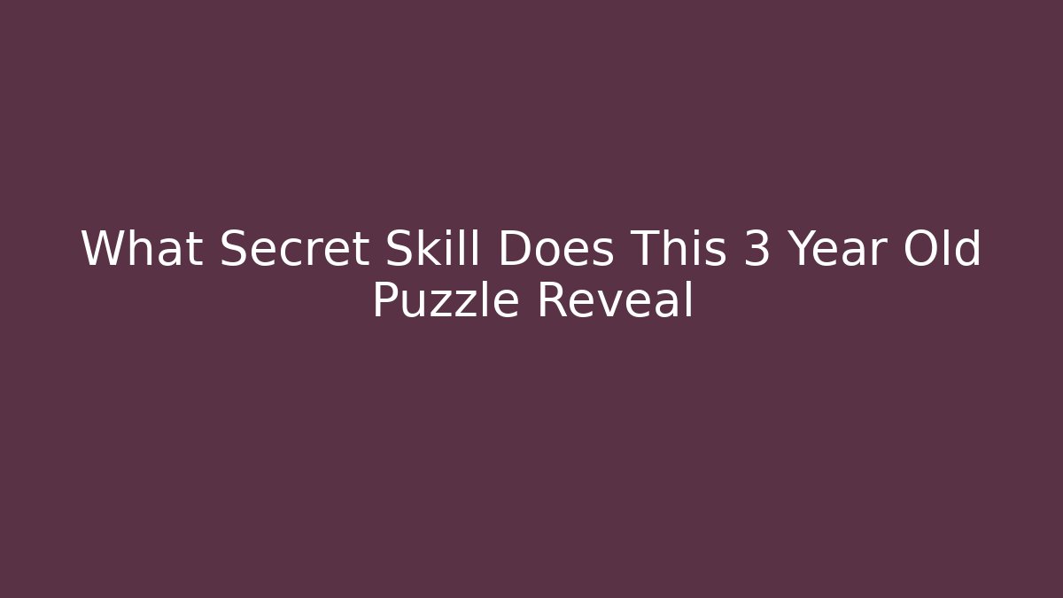 What Secret Skill Does This 3 Year Old Puzzle Reveal
