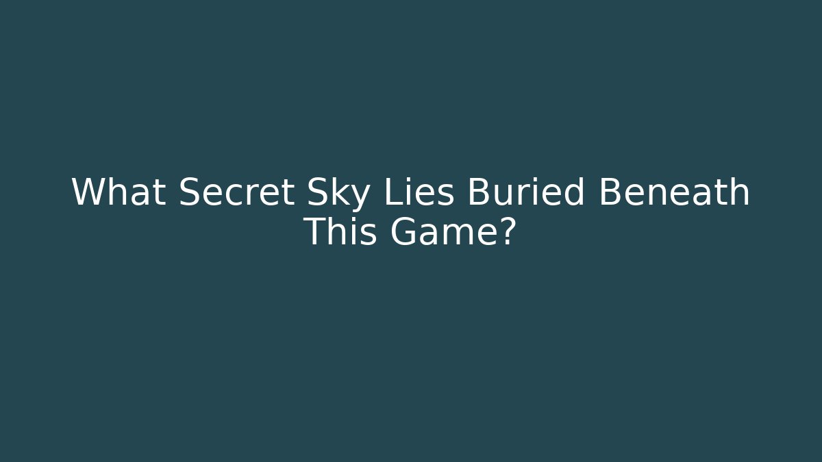 What Secret Sky Lies Buried Beneath This Game?