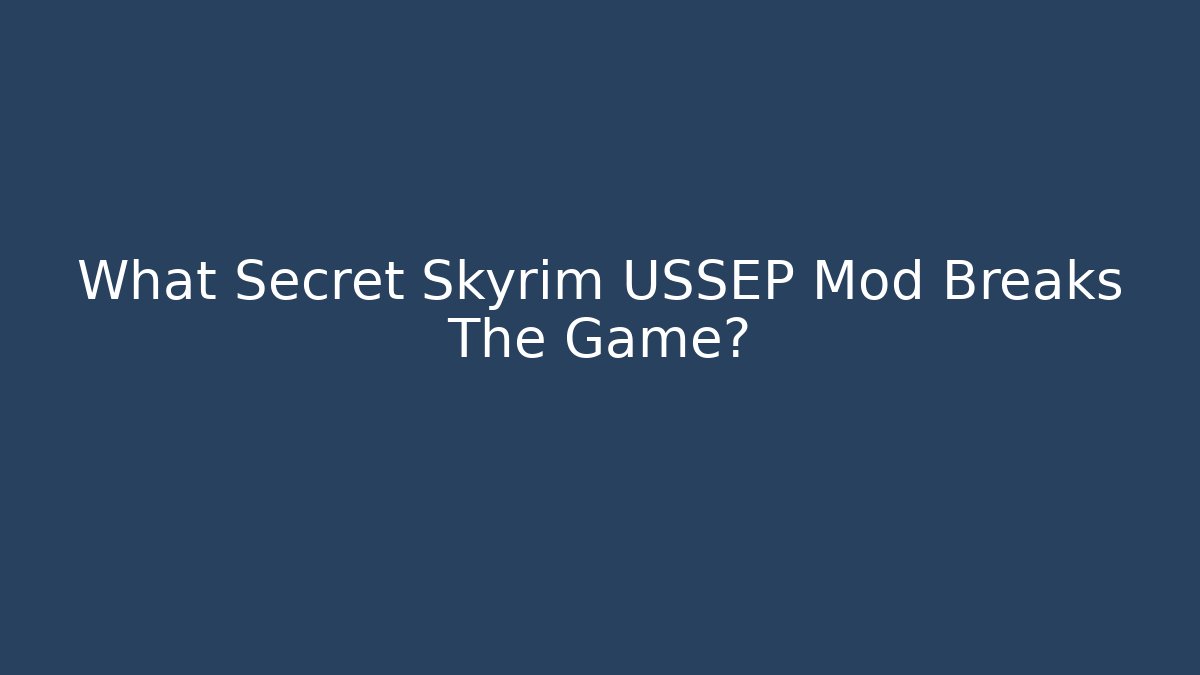 What Secret Skyrim USSEP Mod Breaks The Game?