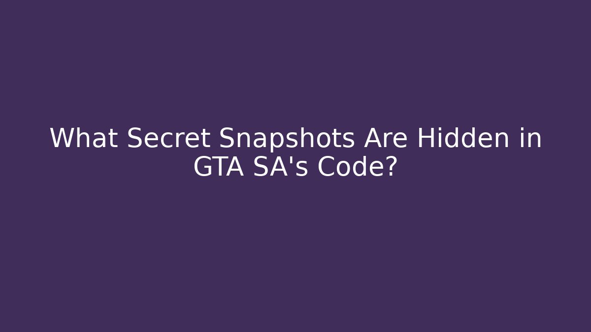 What Secret Snapshots Are Hidden in GTA SA's Code?