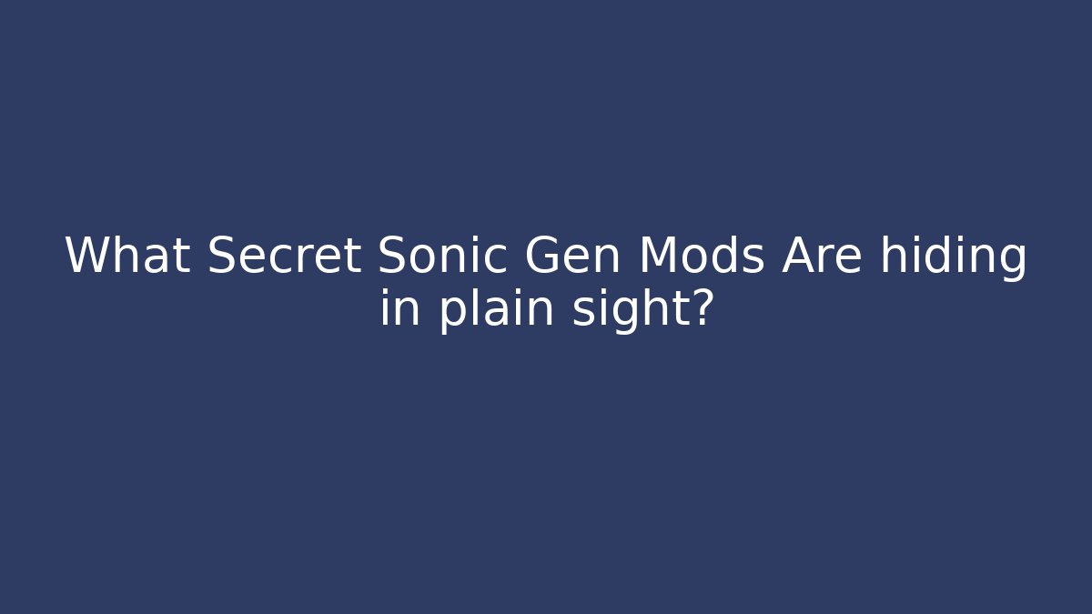 What Secret Sonic Gen Mods Are hiding in plain sight?