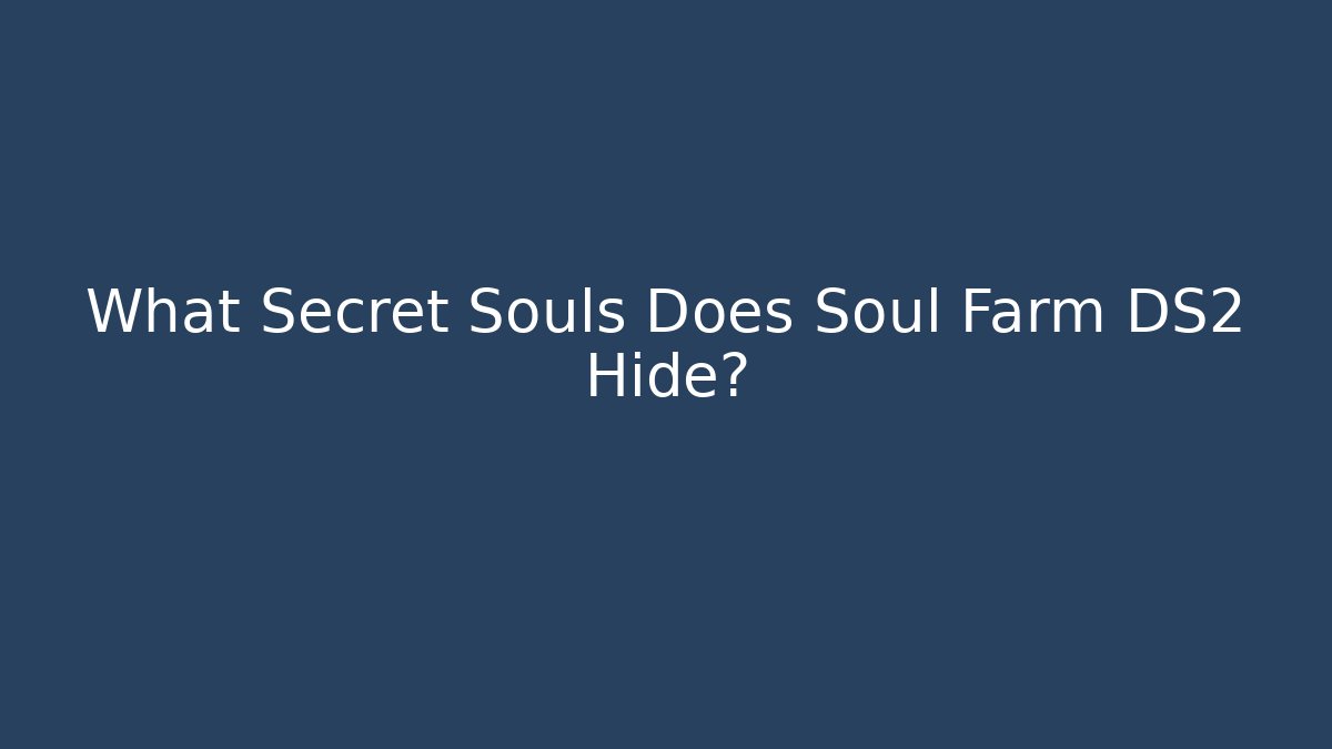What Secret Souls Does Soul Farm DS2 Hide?