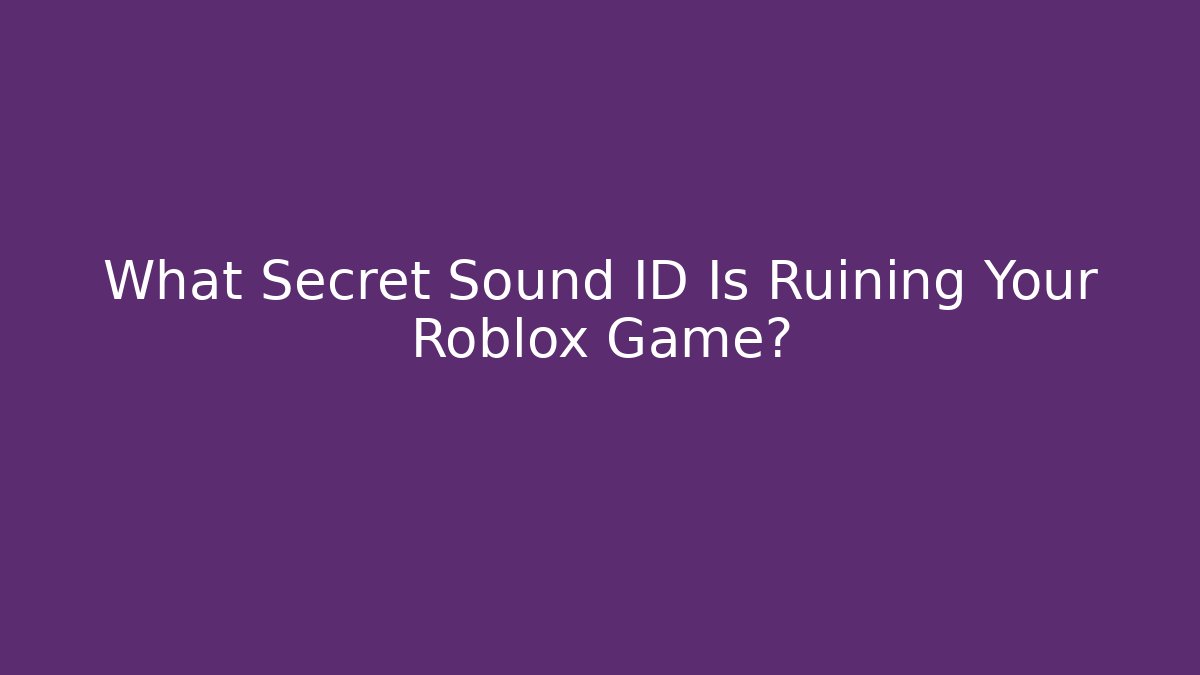 What Secret Sound ID Is Ruining Your Roblox Game?
