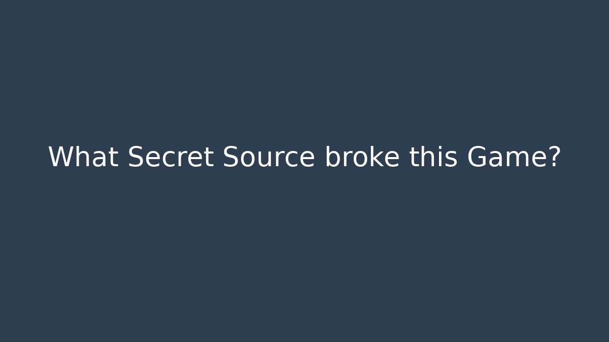 What Secret Source broke this Game?