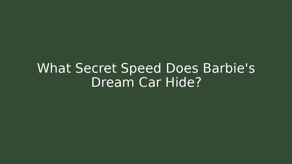 What Secret Speed Does Barbie's Dream Car Hide?