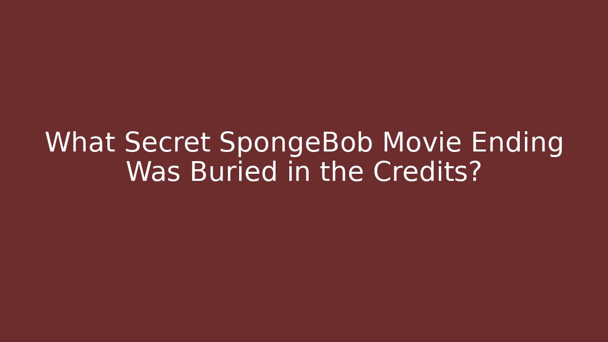 What Secret SpongeBob Movie Ending Was Buried in the Credits?