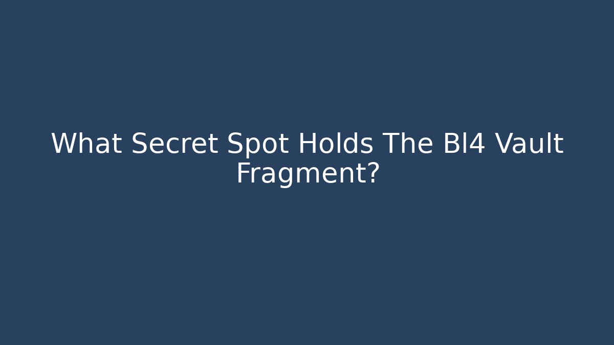 What Secret Spot Holds The Bl4 Vault Fragment?