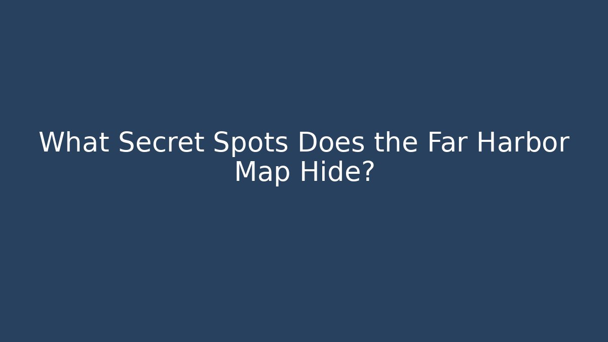 What Secret Spots Does the Far Harbor Map Hide?