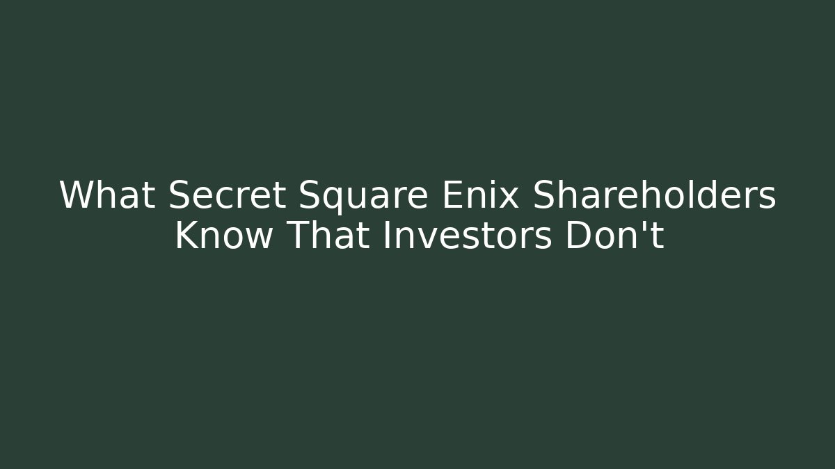 What Secret Square Enix Shareholders Know That Investors Don't