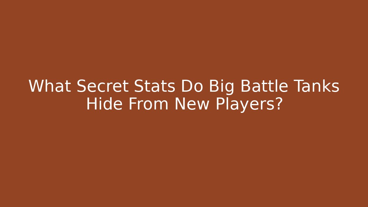 What Secret Stats Do Big Battle Tanks Hide From New Players?