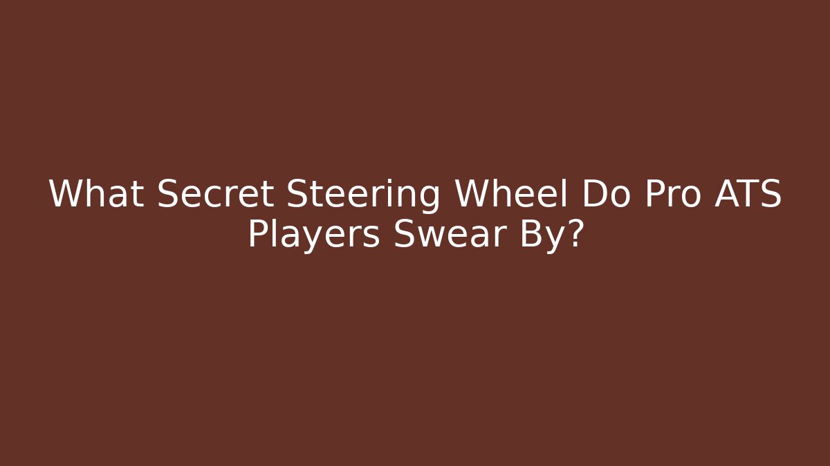 What Secret Steering Wheel Do Pro ATS Players Swear By?