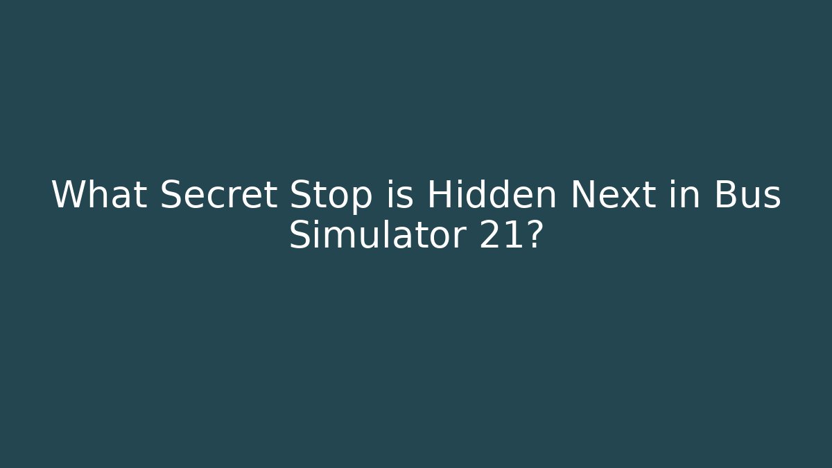 What Secret Stop is Hidden Next in Bus Simulator 21?