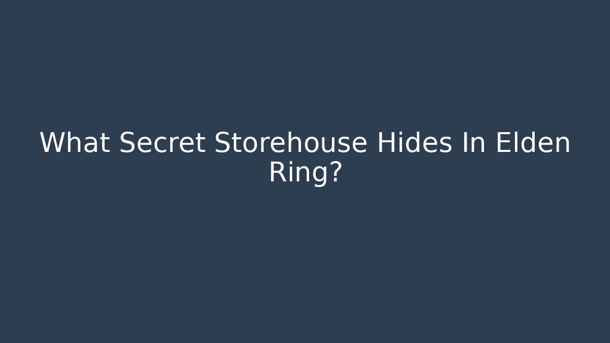 What Secret Storehouse Hides In Elden Ring?