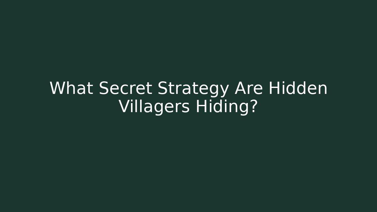 What Secret Strategy Are Hidden Villagers Hiding?