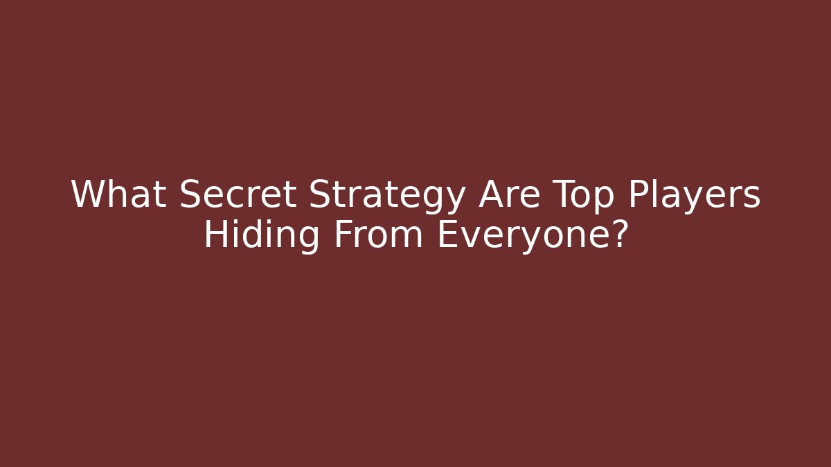 What Secret Strategy Are Top Players Hiding From Everyone?