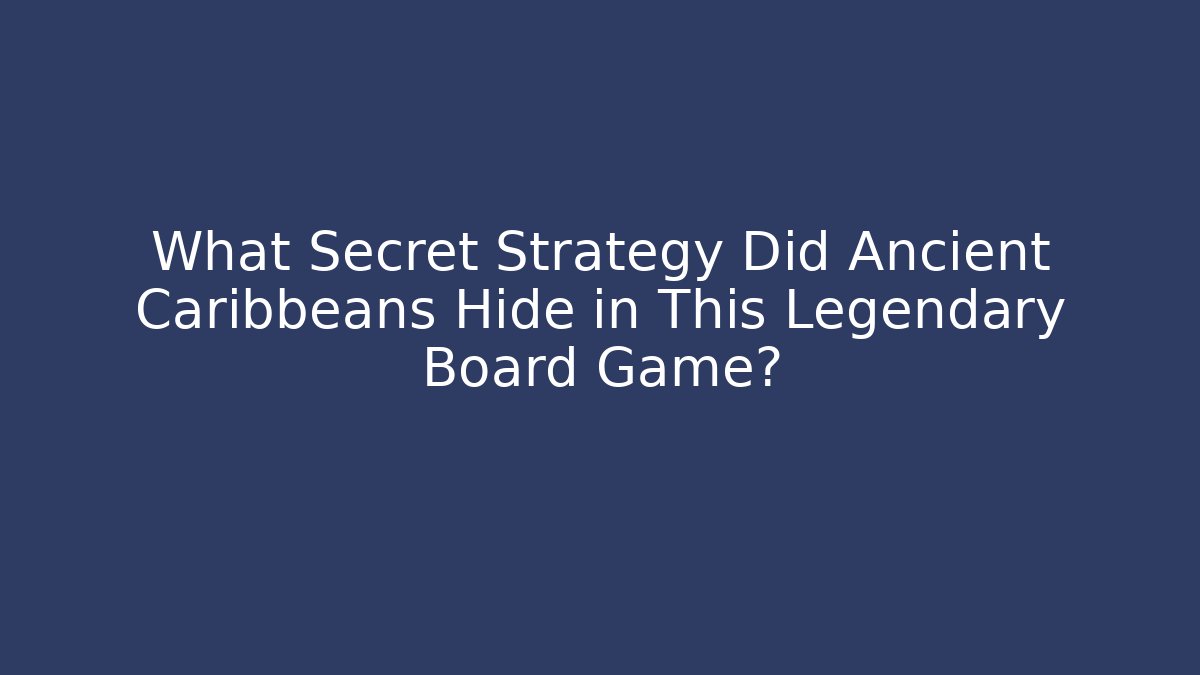 What Secret Strategy Did Ancient Caribbeans Hide in This Legendary Board Game?