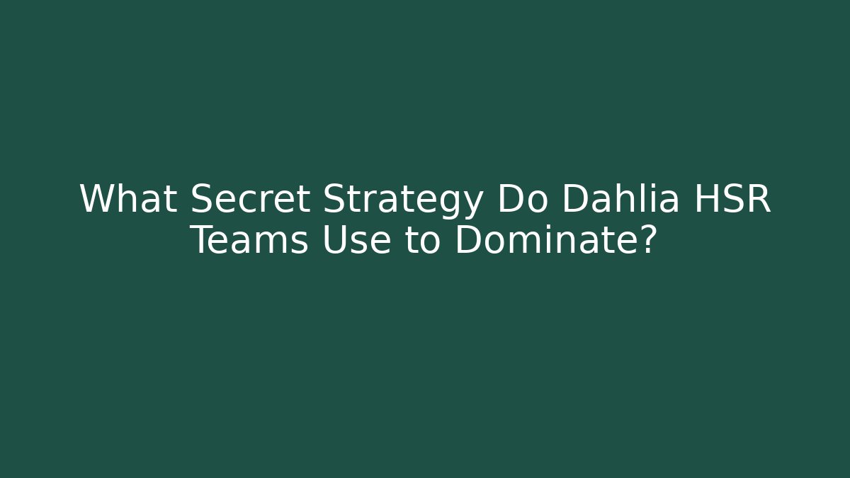 What Secret Strategy Do Dahlia HSR Teams Use to Dominate?