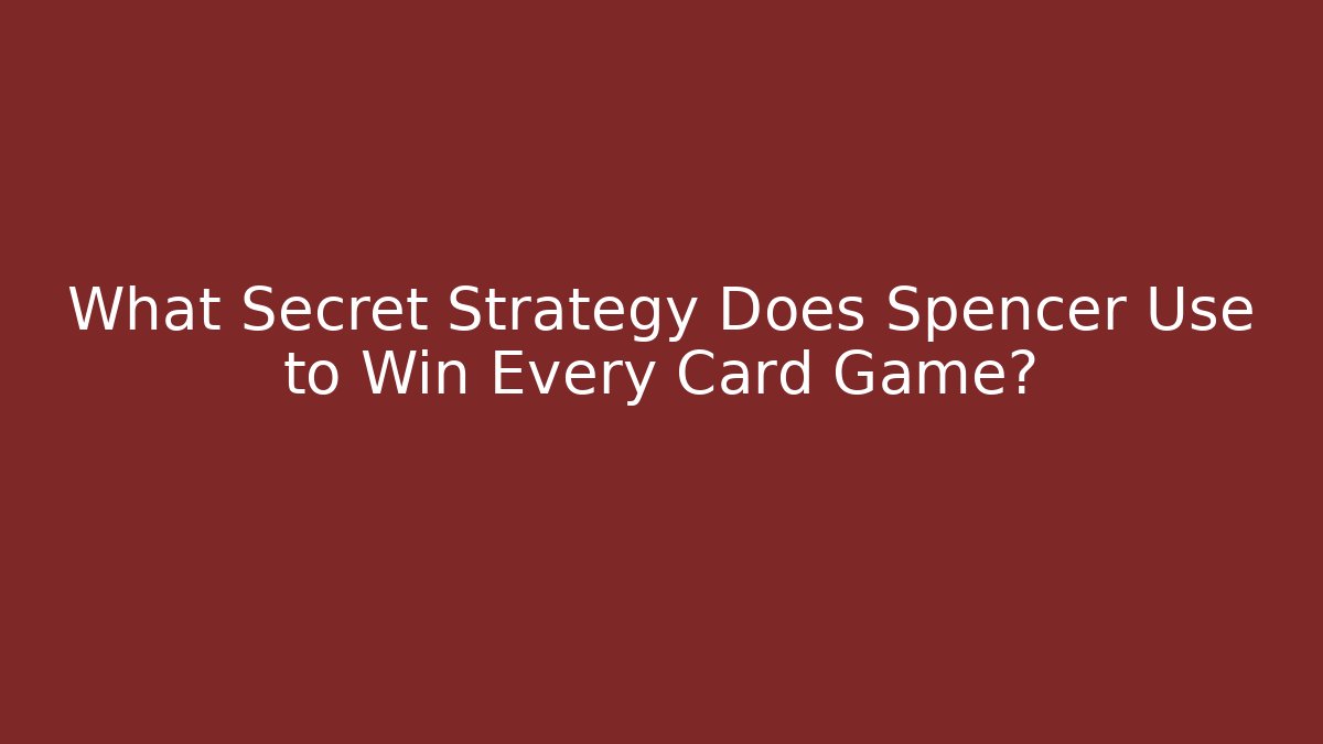 What Secret Strategy Does Spencer Use to Win Every Card Game?