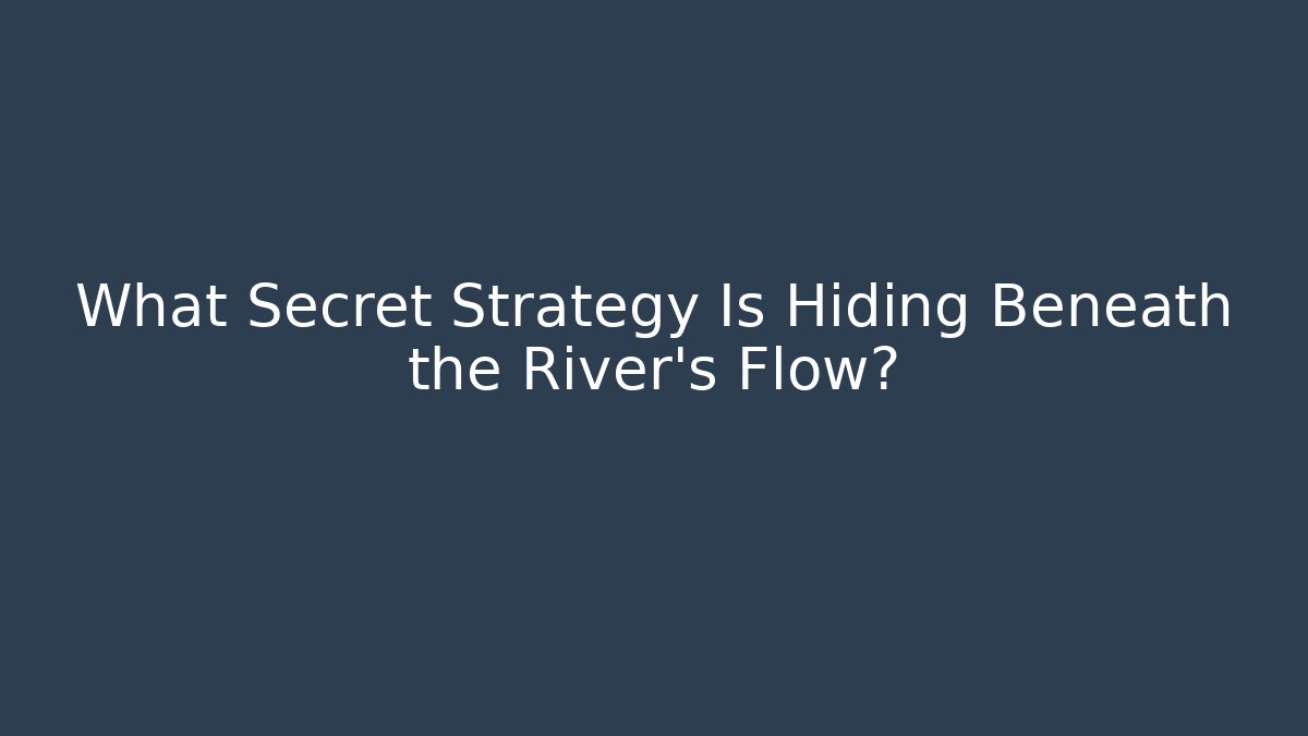 What Secret Strategy Is Hiding Beneath the River’s Flow? - Create More Assets