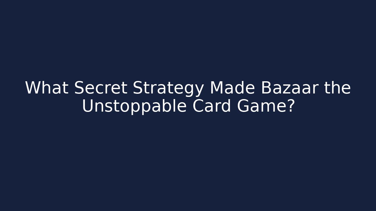 What Secret Strategy Made Bazaar the Unstoppable Card Game?