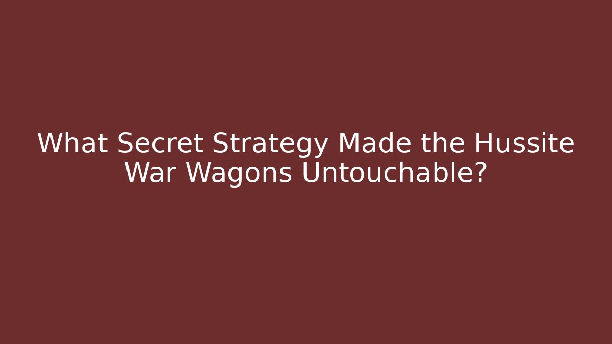 What Secret Strategy Made the Hussite War Wagons Untouchable?