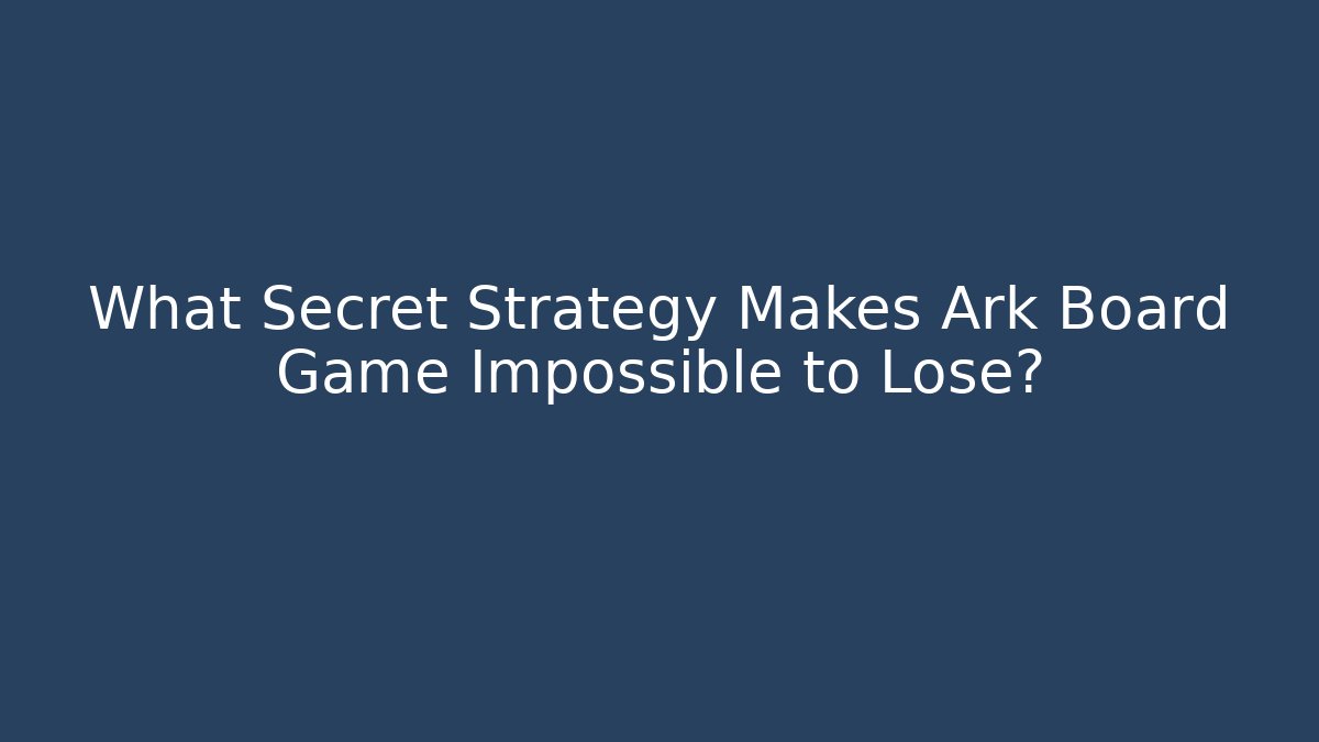 What Secret Strategy Makes Ark Board Game Impossible to Lose?