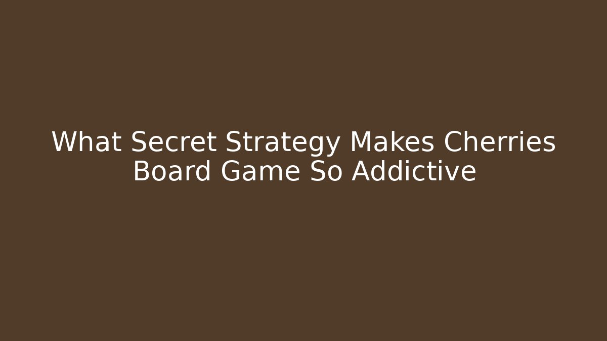 What Secret Strategy Makes Cherries Board Game So Addictive