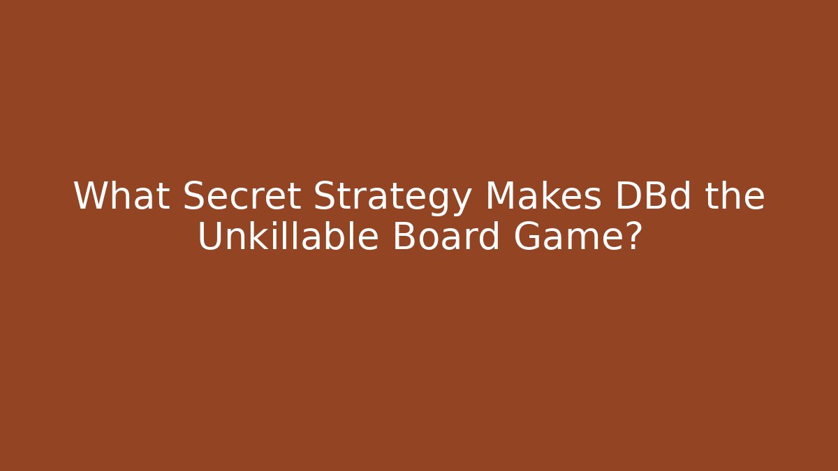 What Secret Strategy Makes DBd the Unkillable Board Game?