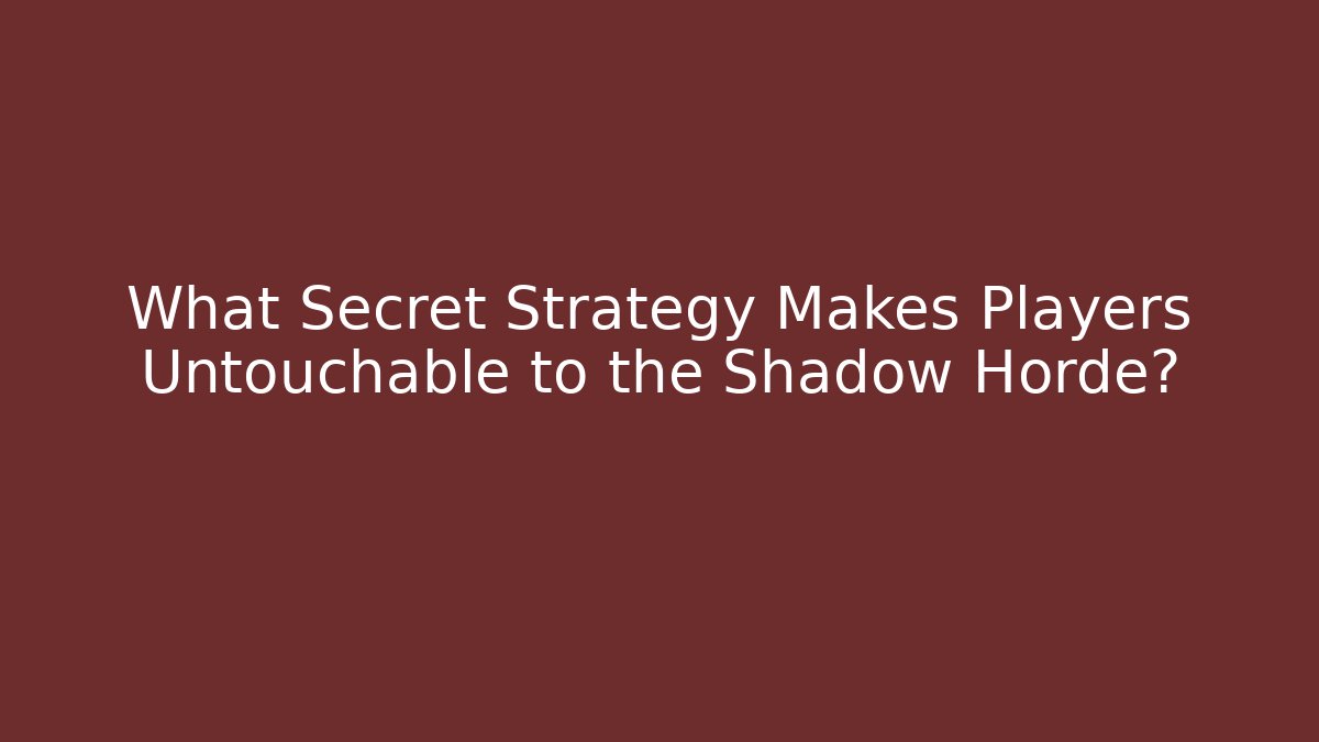What Secret Strategy Makes Players Untouchable to the Shadow Horde?