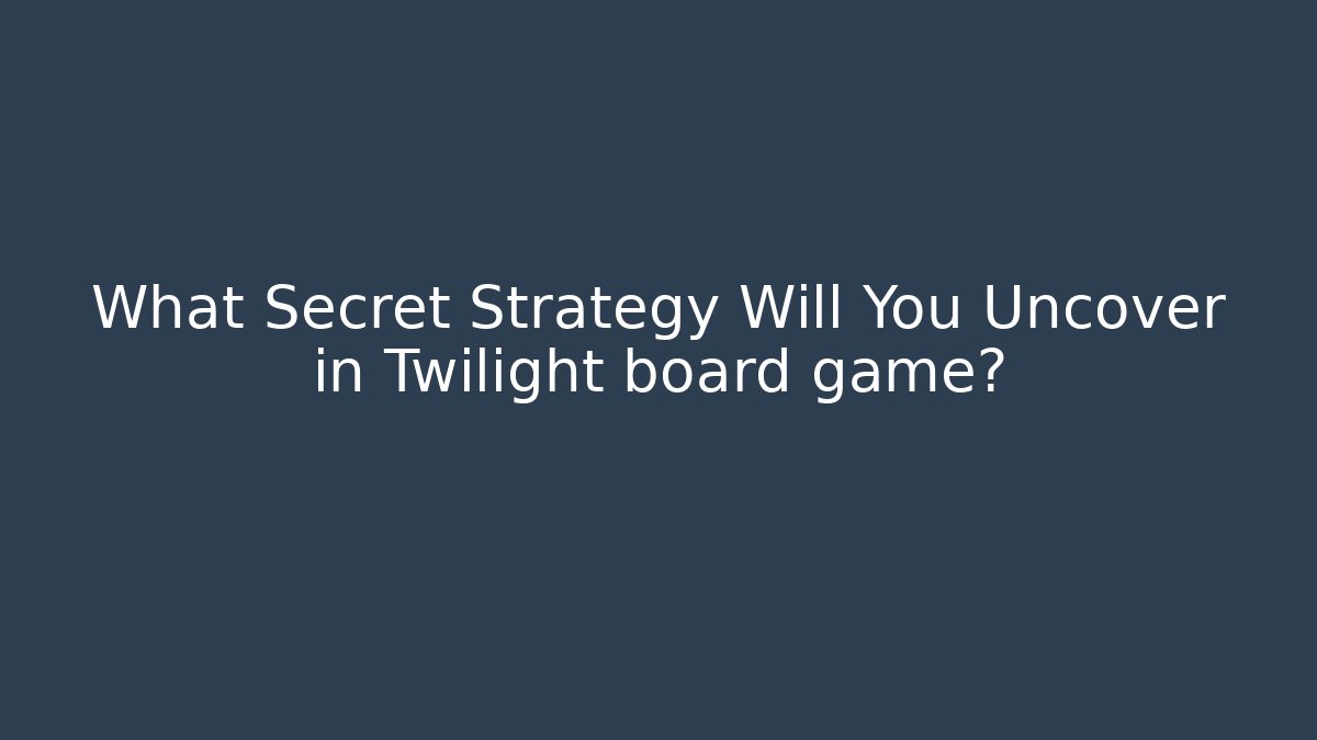 What Secret Strategy Will You Uncover in Twilight board game?